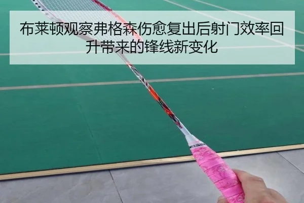 布莱顿观察弗格森伤愈复出后射门效率回升带来的锋线新变化